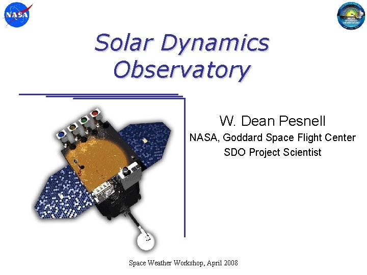 Solar Dynamics Observatory W. Dean Pesnell NASA, Goddard Space Flight Center SDO Project Scientist
