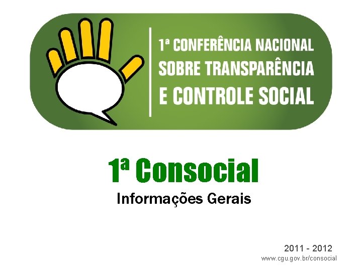 1ª Consocial Informações Gerais 2011 - 2012 www. cgu. gov. br/consocial 