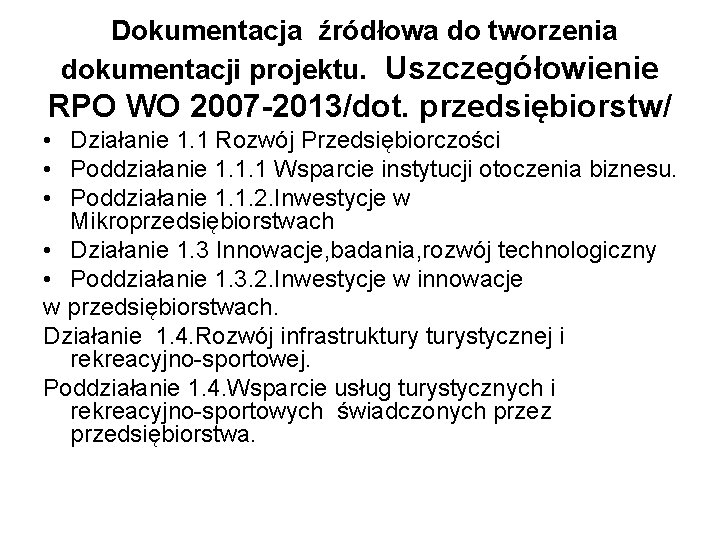 Dokumentacja źródłowa do tworzenia dokumentacji projektu. Uszczegółowienie RPO WO 2007 -2013/dot. przedsiębiorstw/ • Działanie