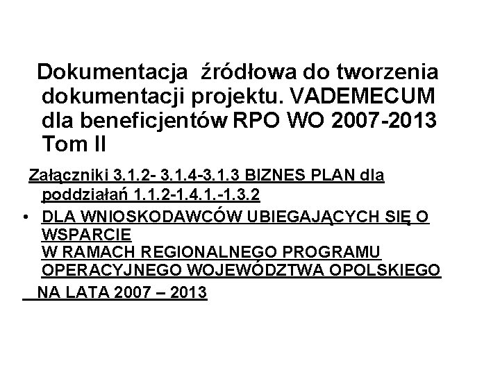 Dokumentacja źródłowa do tworzenia dokumentacji projektu. VADEMECUM dla beneficjentów RPO WO 2007 -2013 Tom