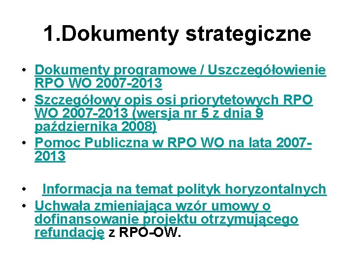 1. Dokumenty strategiczne • Dokumenty programowe / Uszczegółowienie RPO WO 2007 -2013 • Szczegółowy