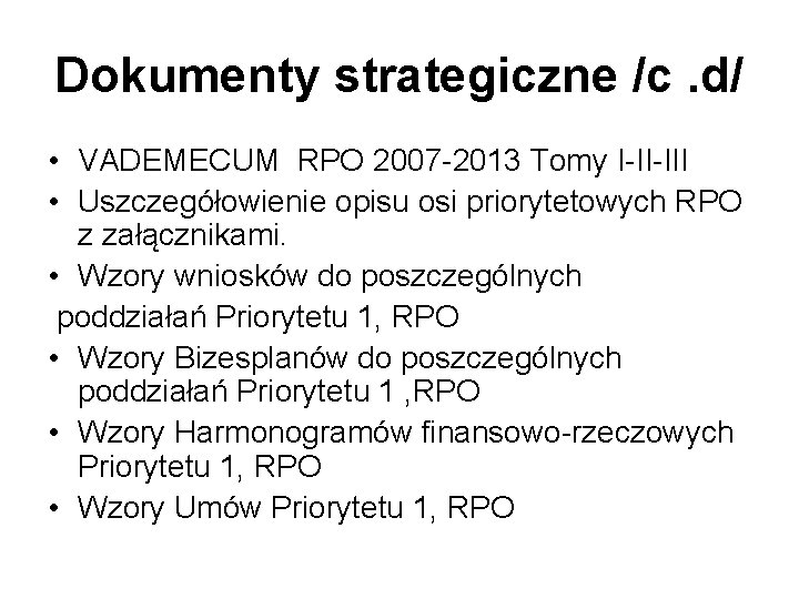 Dokumenty strategiczne /c. d/ • VADEMECUM RPO 2007 -2013 Tomy I-II-III • Uszczegółowienie opisu