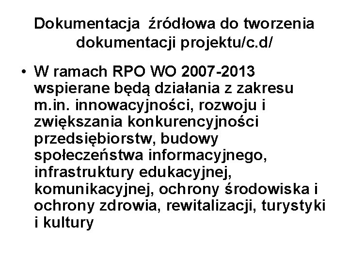 Dokumentacja źródłowa do tworzenia dokumentacji projektu/c. d/ • W ramach RPO WO 2007 -2013