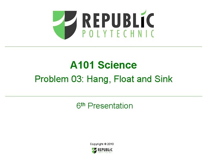 A 101 Science Problem 03: Hang, Float and Sink 6 th Presentation Copyright ©