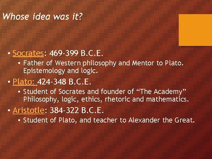 Whose idea was it? • Socrates: 469 -399 B. C. E. • Father of