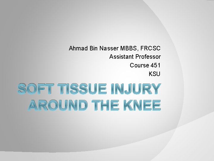 Ahmad Bin Nasser MBBS, FRCSC Assistant Professor Course 451 KSU SOFT TISSUE INJURY AROUND