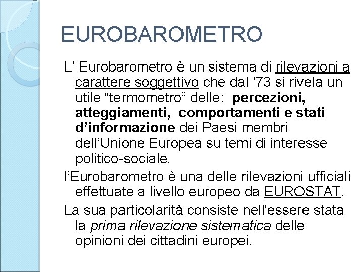 EUROBAROMETRO L’ Eurobarometro è un sistema di rilevazioni a carattere soggettivo che dal ’