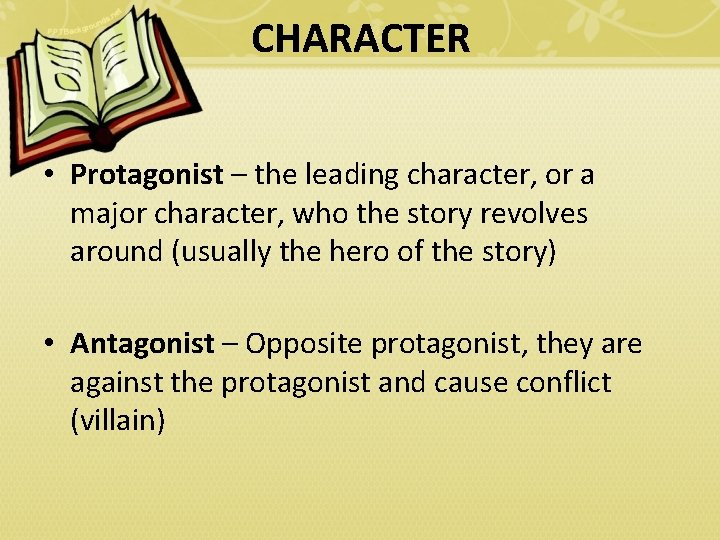CHARACTER • Protagonist – the leading character, or a major character, who the story