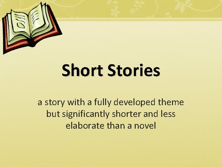 Short Stories a story with a fully developed theme but significantly shorter and less
