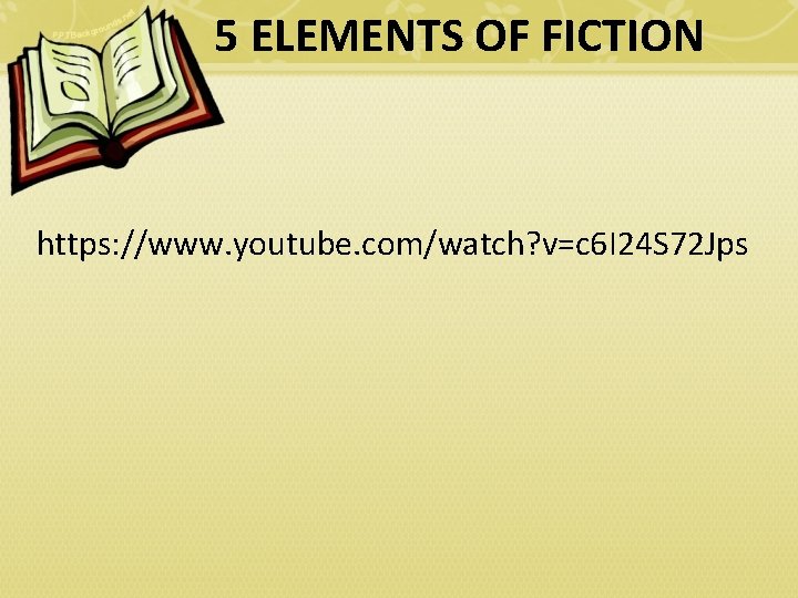 5 ELEMENTS OF FICTION https: //www. youtube. com/watch? v=c 6 I 24 S 72