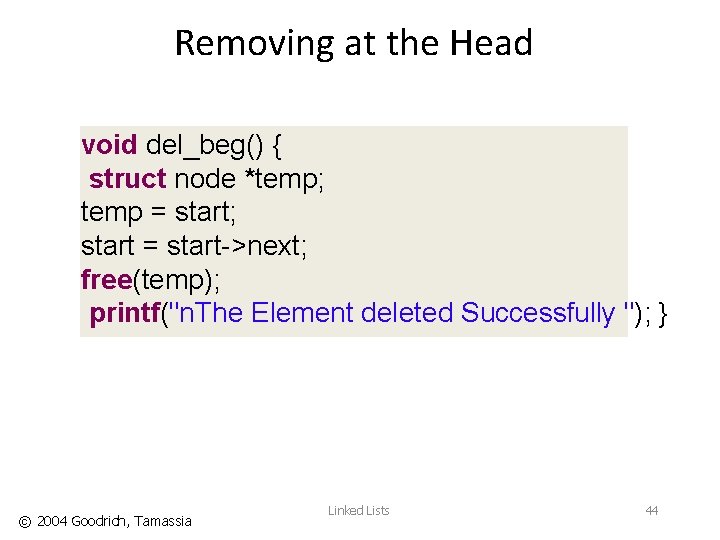Removing at the Head void del_beg() { struct node *temp; temp = start; start