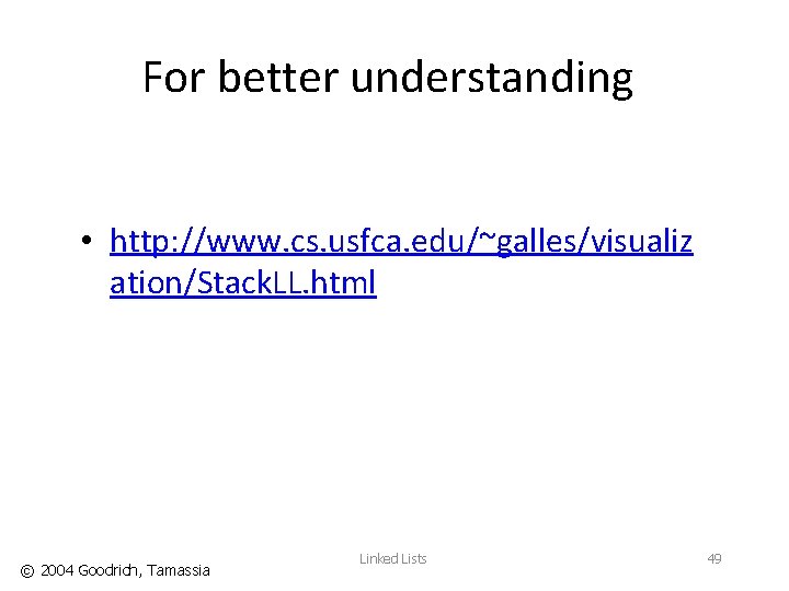 For better understanding • http: //www. cs. usfca. edu/~galles/visualiz ation/Stack. LL. html © 2004