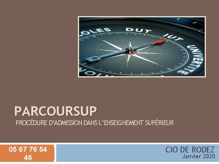 PARCOURSUP PROCÉDURE D’ADMISSION DANS L’ENSEIGNEMENT SUPÉRIEUR 05 67 76 54 46 CIO DE RODEZ