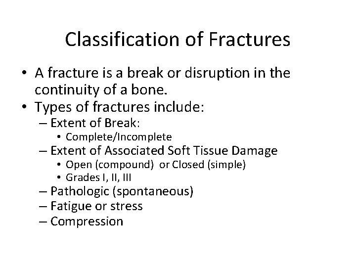 Classification of Fractures • A fracture is a break or disruption in the continuity