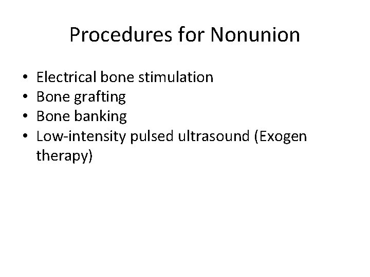 Procedures for Nonunion • • Electrical bone stimulation Bone grafting Bone banking Low-intensity pulsed