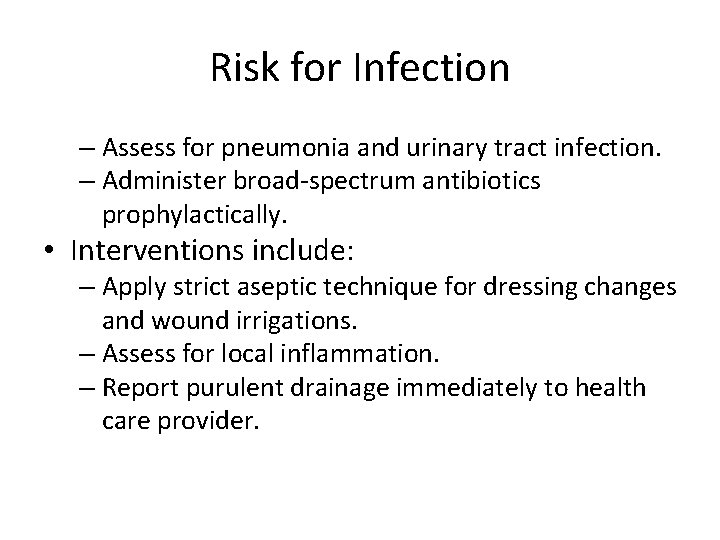 Risk for Infection – Assess for pneumonia and urinary tract infection. – Administer broad-spectrum