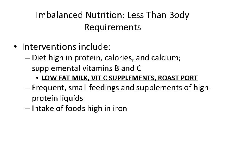 Imbalanced Nutrition: Less Than Body Requirements • Interventions include: – Diet high in protein,