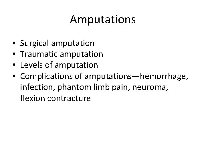 Amputations • • Surgical amputation Traumatic amputation Levels of amputation Complications of amputations—hemorrhage, infection,