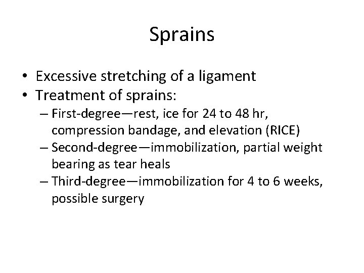 Sprains • Excessive stretching of a ligament • Treatment of sprains: – First-degree—rest, ice