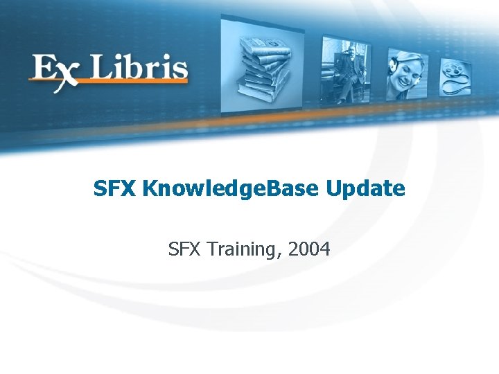 SFX Knowledge. Base Update SFX Training, 2004 