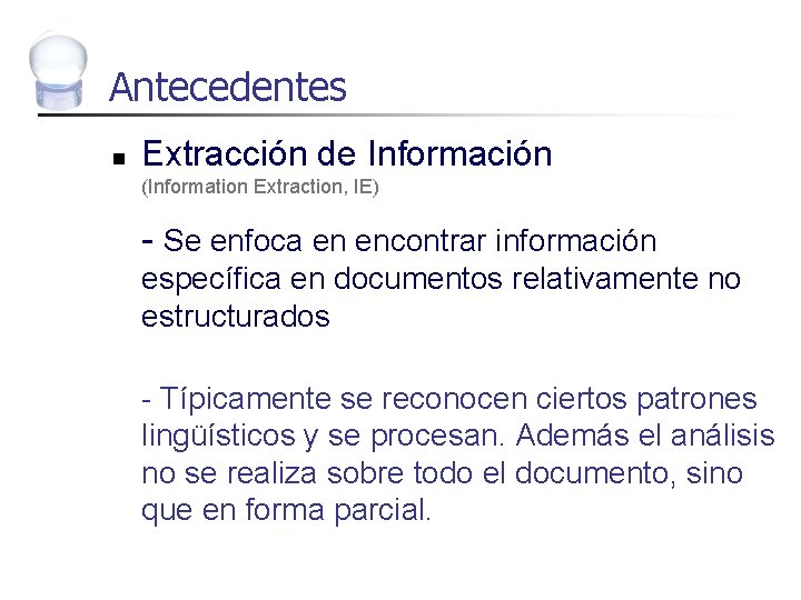 Antecedentes n Extracción de Información (Information Extraction, IE) - Se enfoca en encontrar información