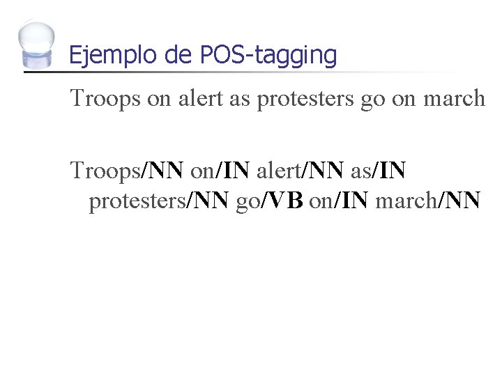 Ejemplo de POS-tagging Troops on alert as protesters go on march Troops/NN on/IN alert/NN
