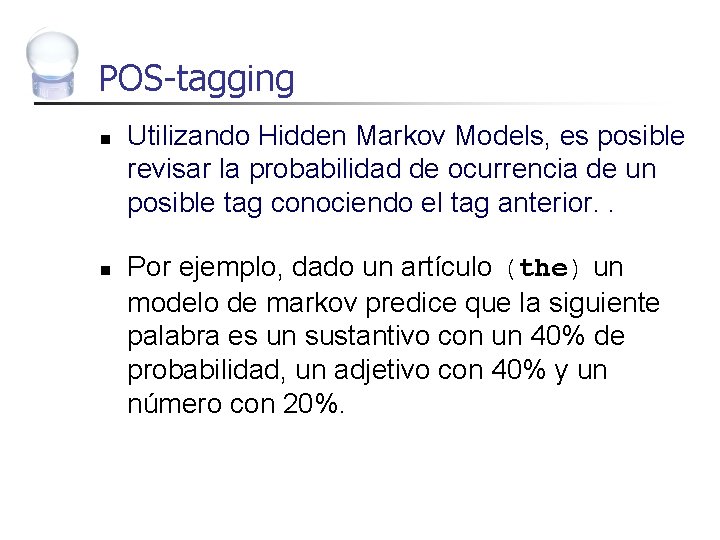 POS-tagging n n Utilizando Hidden Markov Models, es posible revisar la probabilidad de ocurrencia