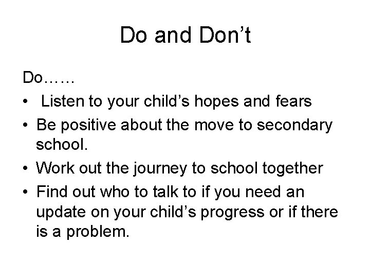 Do and Don’t Do…… • Listen to your child’s hopes and fears • Be