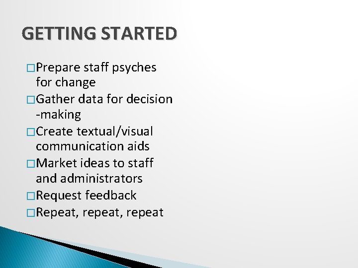 GETTING STARTED � Prepare staff psyches for change � Gather data for decision -making