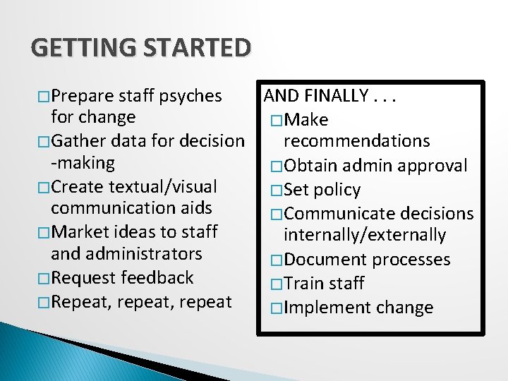 GETTING STARTED � Prepare staff psyches AND FINALLY. . . for change � Make