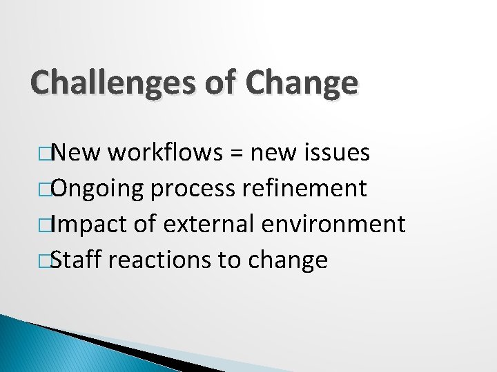 Challenges of Change �New workflows = new issues �Ongoing process refinement �Impact of external