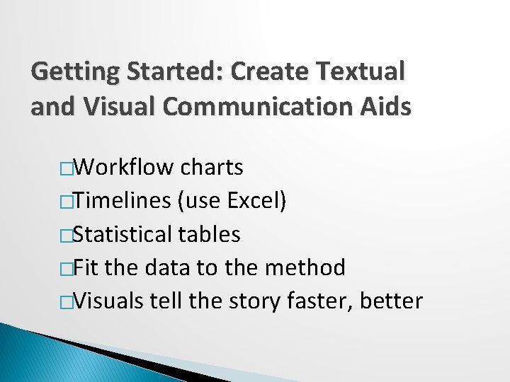 Getting Started: Create Textual and Visual Communication Aids �Workflow charts �Timelines (use Excel) �Statistical