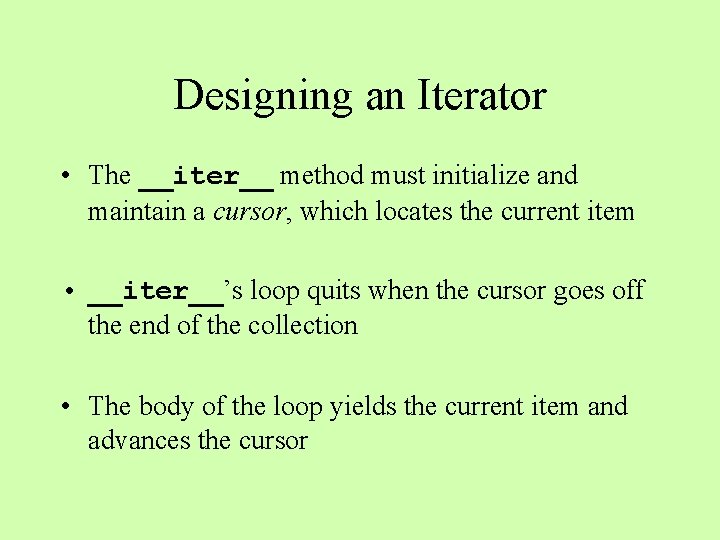 Designing an Iterator • The __iter__ method must initialize and maintain a cursor, which
