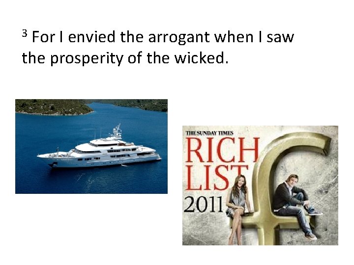 For I envied the arrogant when I saw the prosperity of the wicked. 3