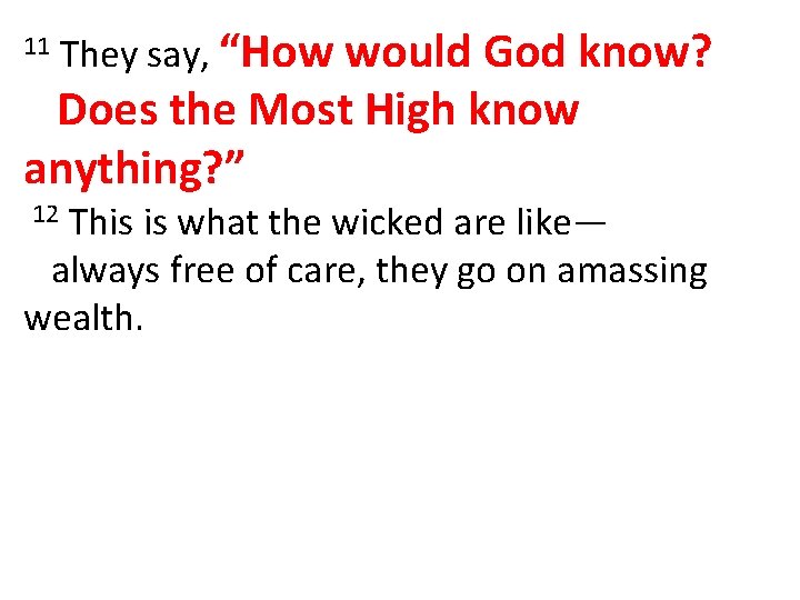11 They say, “How would God know? Does the Most High know anything? ”