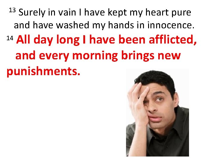 Surely in vain I have kept my heart pure and have washed my hands