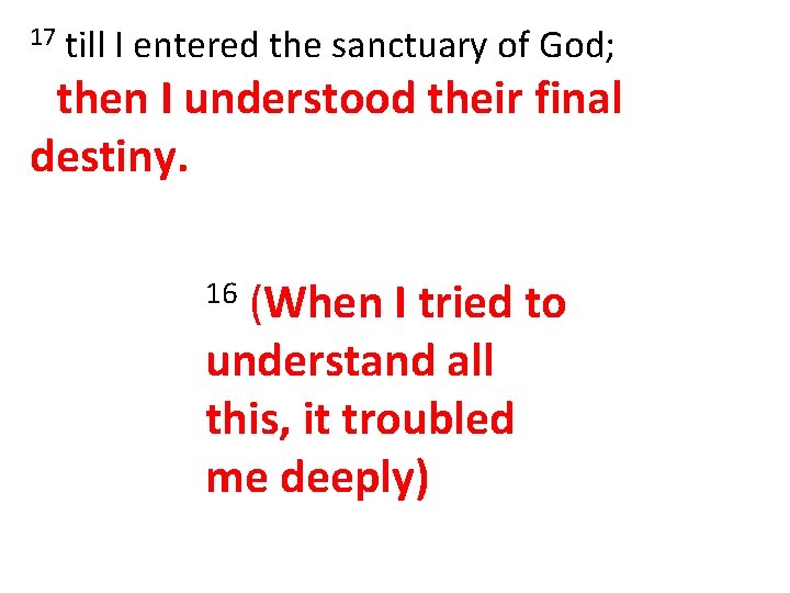 17 till I entered the sanctuary of God; then I understood their final destiny.