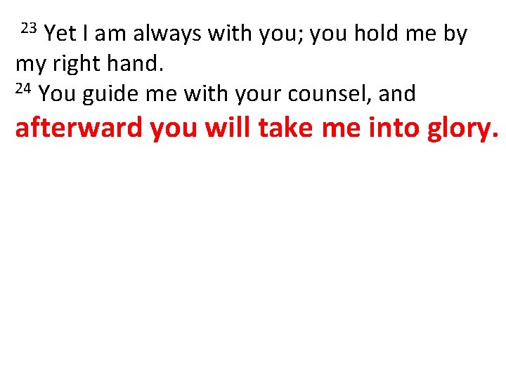 Yet I am always with you; you hold me by my right hand. 24