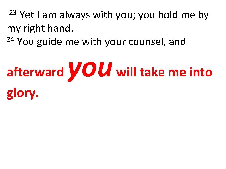 Yet I am always with you; you hold me by my right hand. 24
