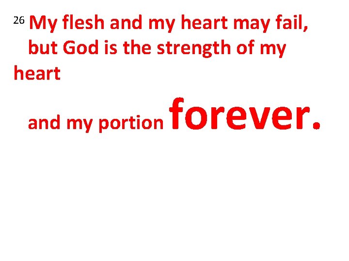 My flesh and my heart may fail, but God is the strength of my