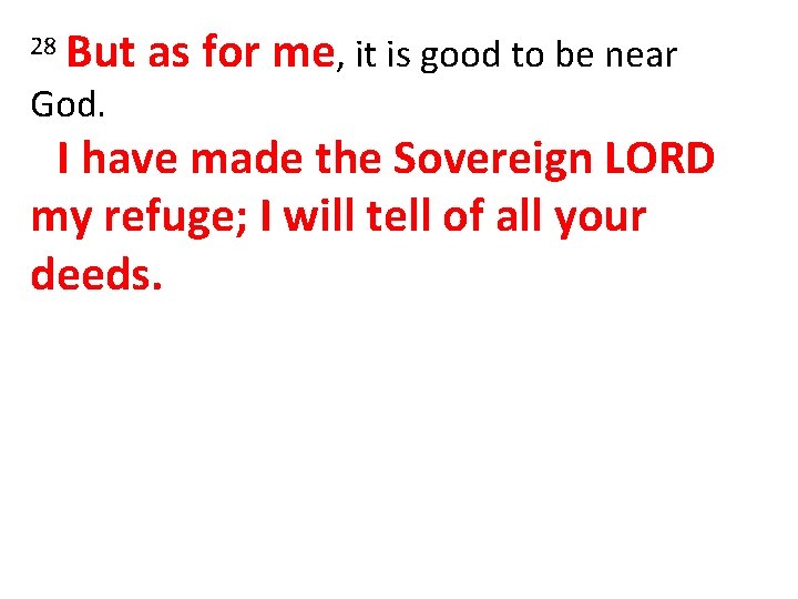 28 But as for me, it is good to be near God. I have