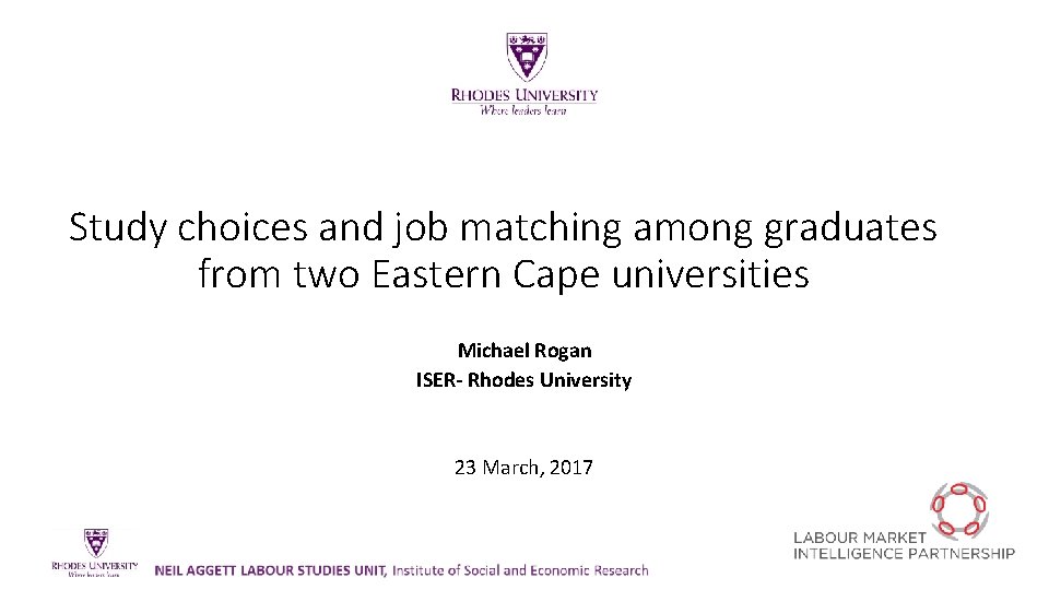 Study choices and job matching among graduates from two Eastern Cape universities Michael Rogan
