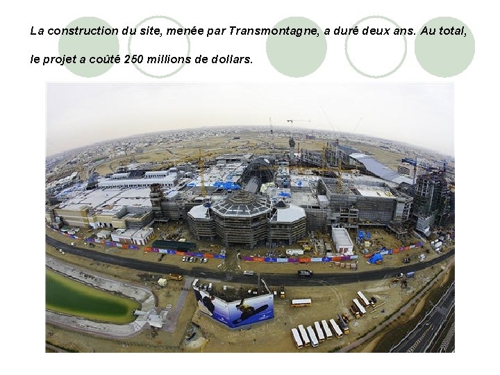 La construction du site, menée par Transmontagne, a duré deux ans. Au total, le