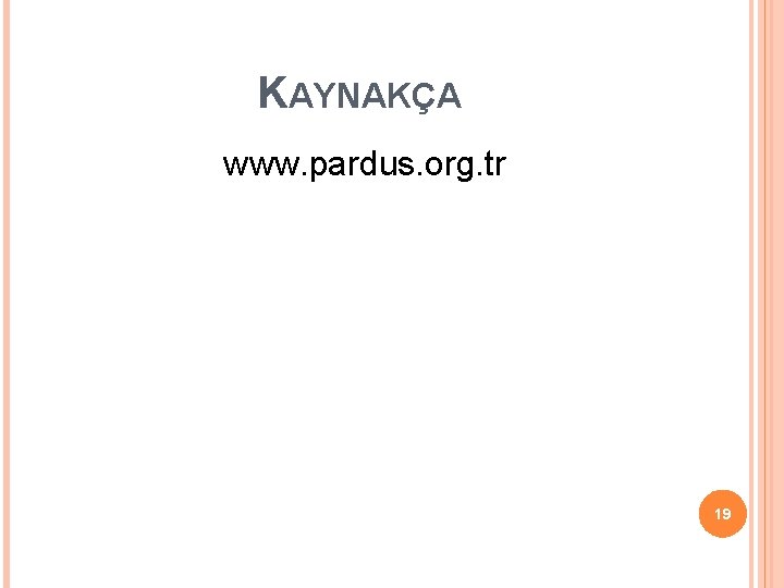 KAYNAKÇA www. pardus. org. tr 19 