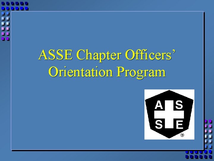 ASSE Chapter Officers’ Orientation Program 