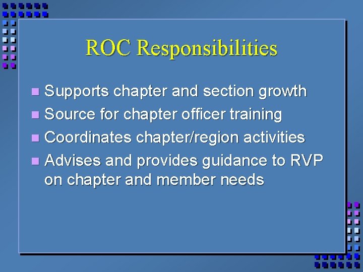 ROC Responsibilities Supports chapter and section growth n Source for chapter officer training n