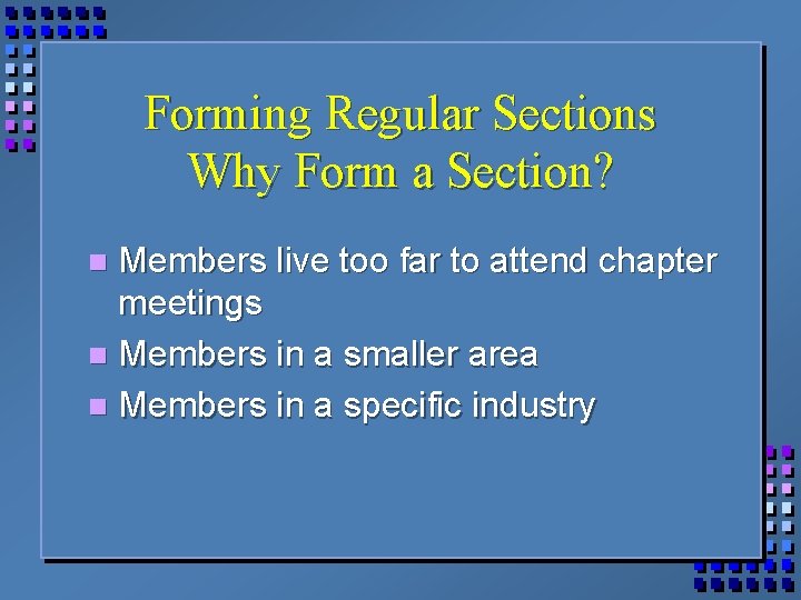 Forming Regular Sections Why Form a Section? Members live too far to attend chapter