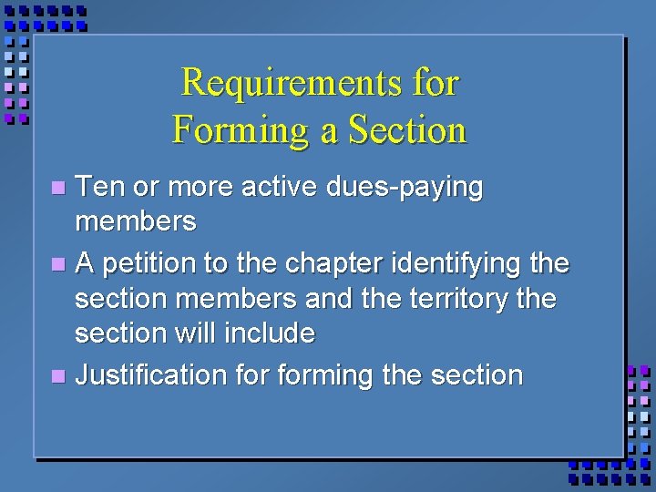 Requirements for Forming a Section Ten or more active dues-paying members n A petition