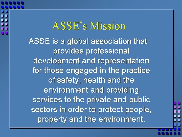 ASSE’s Mission ASSE is a global association that provides professional development and representation for