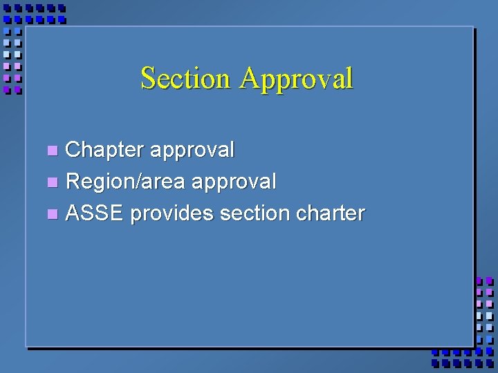 Section Approval Chapter approval n Region/area approval n ASSE provides section charter n 